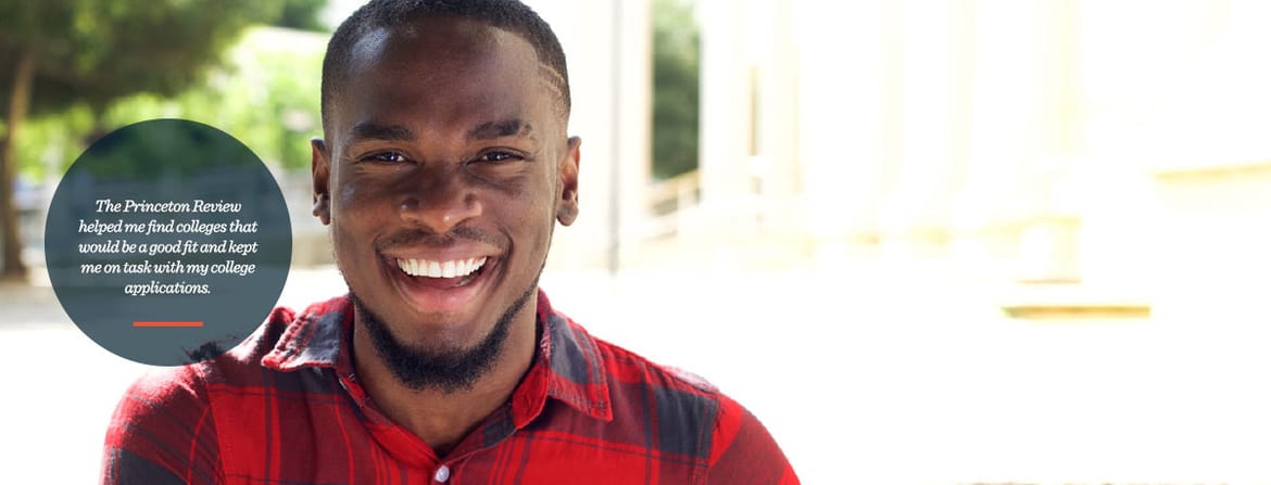 The Princeton Review helped me find colleges that would be a good fit and kept me on task with my college applications. 